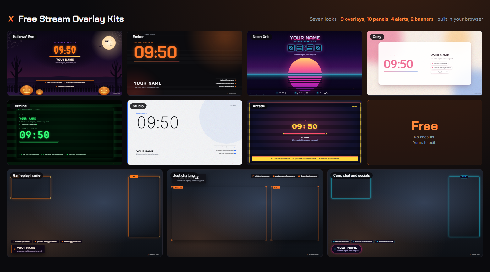 Stream overlay kits — Build a full OBS overlay kit in about a minute - starting soon, breaks, live frames, webcam frame, alerts, Twitch panels and banners. Seven looks, your name and links on every one, and it's yours to edit. No account needed.